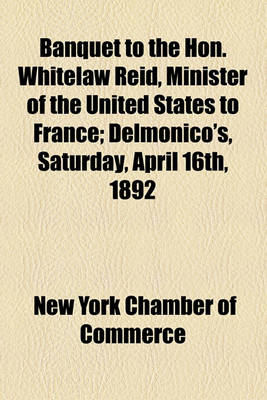 Book cover for Banquet to the Hon. Whitelaw Reid, Minister of the United States to France; Delmonico's, Saturday, April 16th, 1892