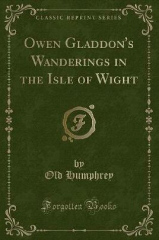 Cover of Owen Gladdon's Wanderings in the Isle of Wight (Classic Reprint)