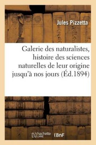 Cover of Galerie Des Naturalistes: Histoire Des Sciences Naturelles Depuis Leur Origine Jusqu'à Nos Jours