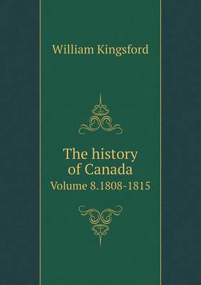 Book cover for The history of Canada Volume 8.1808-1815