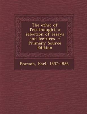 Book cover for The Ethic of Freethought; A Selection of Essays and Lectures - Primary Source Edition