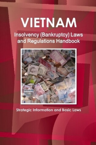 Cover of Vietnam Insolvency (Bankruptcy) Laws and Regulations Handbook - Strategic Information and Basic Laws