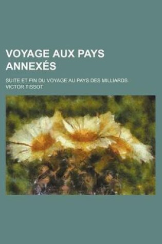 Cover of Voyage Aux Pays Annexes; Suite Et Fin Du Voyage Au Pays Des Milliards