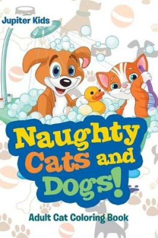 Cover of Naughty Cats and Dogs!