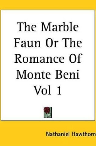 Cover of The Marble Faun or the Romance of Monte Beni Vol 1