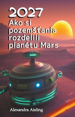 Book cover for 2027 Ako si pozems&#357;ania rozdelili planétu Mars