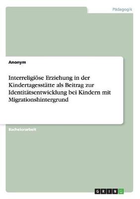 Book cover for Interreligioese Erziehung in der Kindertagesstatte als Beitrag zur Identitatsentwicklung bei Kindern mit Migrationshintergrund