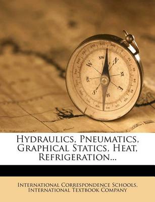 Book cover for Hydraulics, Pneumatics, Graphical Statics, Heat, Refrigeration...