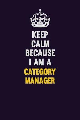 Book cover for Keep Calm Because I Am A Category Manager