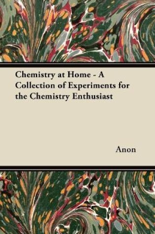 Cover of Chemistry at Home - A Collection of Experiments for the Chemistry Enthusiast