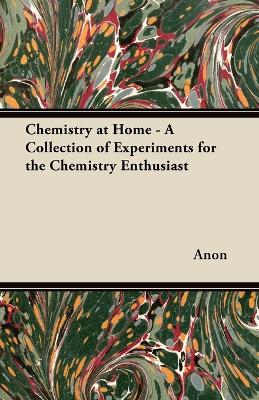 Book cover for Chemistry at Home - A Collection of Experiments for the Chemistry Enthusiast