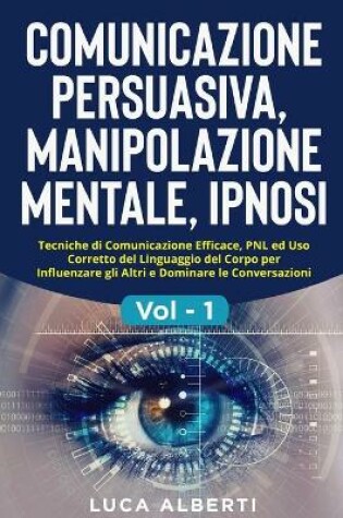 Cover of Comunicazione Persuasiva, Manipolazione Mentale, Ipnosi