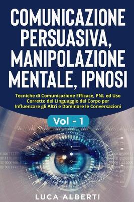 Book cover for Comunicazione Persuasiva, Manipolazione Mentale, Ipnosi