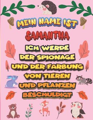 Book cover for Mein Name ist Samantha Ich werde der Spionage und der Farbung von Tieren und Pflanzen beschuldigt