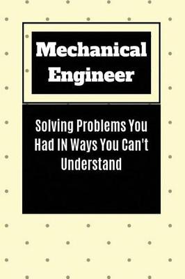 Book cover for Mechanical Engineer Solving Problems You Had in Ways You Can't Understand