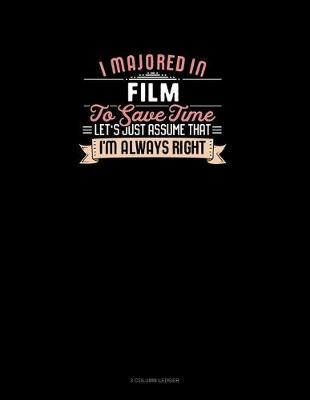 Cover of I Majored In Film To Save Time Let's Just Assume That I'm Always Right