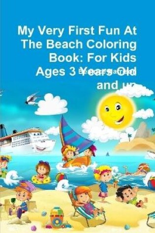 Cover of My Very First Fun At The Beach Coloring Book: For Kids Ages 3 Years Old and up