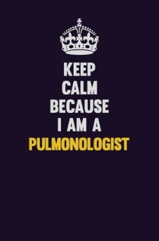 Cover of Keep Calm Because I Am A Pulmonologist