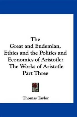 Cover of The Great and Eudemian, Ethics and the Politics and Economics of Aristotle