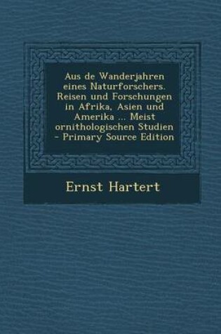 Cover of Aus de Wanderjahren Eines Naturforschers. Reisen Und Forschungen in Afrika, Asien Und Amerika ... Meist Ornithologischen Studien - Primary Source Edit