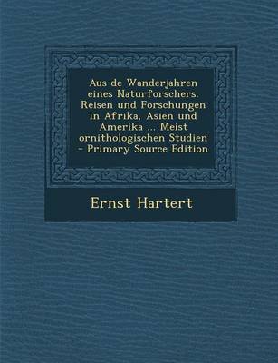 Book cover for Aus de Wanderjahren Eines Naturforschers. Reisen Und Forschungen in Afrika, Asien Und Amerika ... Meist Ornithologischen Studien - Primary Source Edit