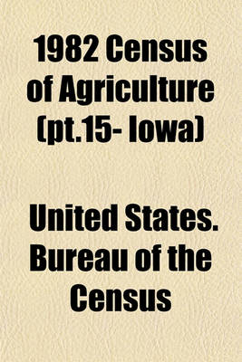 Book cover for 1982 Census of Agriculture (PT.15- Iowa)