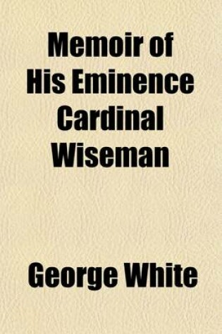 Cover of Memoir of His Eminence Cardinal Wiseman; First Archbishop of Westminster, &C. &C. with Portrait and Autography