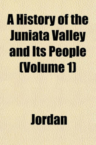 Cover of A History of the Juniata Valley and Its People (Volume 1)