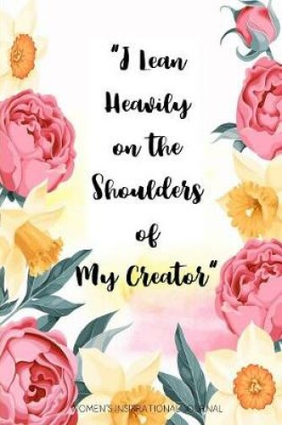 Cover of I Lean Heavily on the Shoulders of My Creator Women's Inspirational Journal