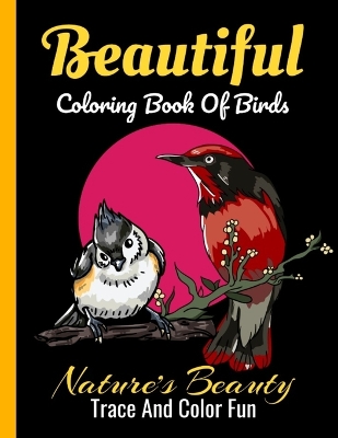 Book cover for Beautiful Coloring Book Of Birds Nature's Beauty Trace And Color Fun