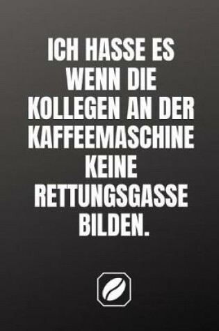 Cover of Ich Hasse Es Wenn Die Wartenden Kollegen an Der Kaffeemaschine Keine Rettungsgasse Bilden.