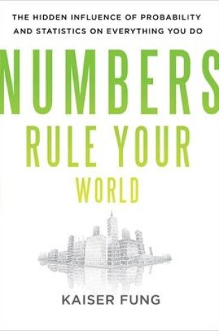 Cover of Numbers Rule Your World: The Hidden Influence of Probabilities and Statistics on Everything You Do