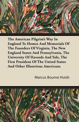 Book cover for The American Pilgrim's Way In England To Homes And Memorials Of The Founders Of Virginia, The New England States And Pennsylvania, The University Of Havards And Yale, The First President Of The United States And Other Illustrious Americans