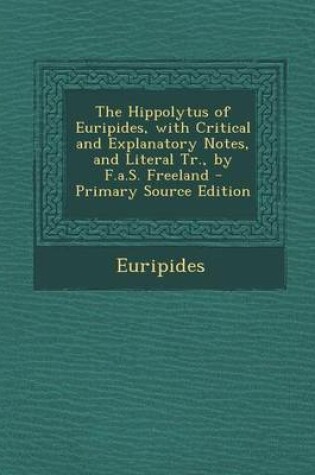 Cover of The Hippolytus of Euripides, with Critical and Explanatory Notes, and Literal Tr., by F.A.S. Freeland