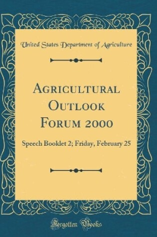 Cover of Agricultural Outlook Forum 2000: Speech Booklet 2; Friday, February 25 (Classic Reprint)