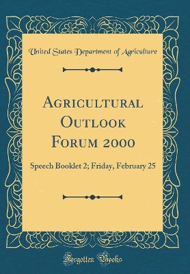 Book cover for Agricultural Outlook Forum 2000: Speech Booklet 2; Friday, February 25 (Classic Reprint)