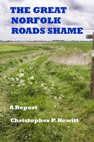 Cover of THE Great Norfolk Roads Shame A Report