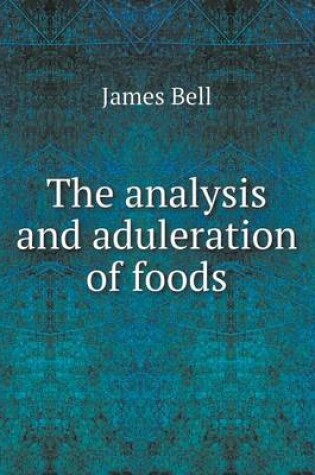 Cover of The analysis and aduleration of foods