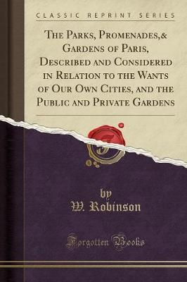 Book cover for The Parks, Promenades,& Gardens of Paris, Described and Considered in Relation to the Wants of Our Own Cities, and the Public and Private Gardens (Classic Reprint)