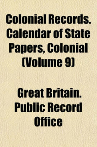 Cover of Colonial Records. Calendar of State Papers, Colonial (Volume 9)