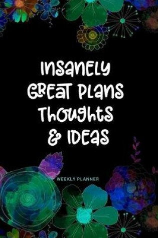 Cover of Insanely Great Thoughts Plans & Ideas - Weekly Planner