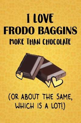 Book cover for I Love Frodo Baggins More Than Chocolate (Or About The Same, Which Is A Lot!)