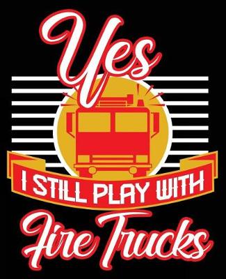 Book cover for Yes I Still Play With Fire Trucks