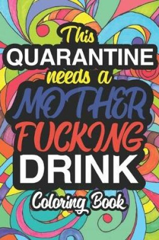 Cover of This Quarantine Needs A Mother Fucking Drink Coloring Book