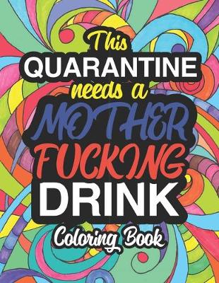 Book cover for This Quarantine Needs A Mother Fucking Drink Coloring Book