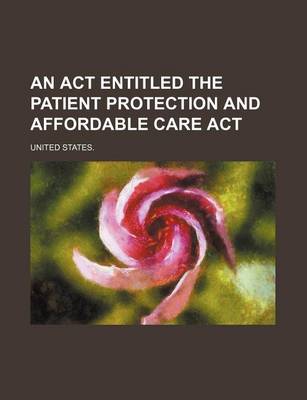 Book cover for An ACT Entitled the Patient Protection and Affordable Care ACT