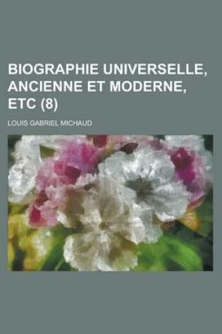 Cover of Biographie Universelle, Ancienne Et Moderne, Etc (8 )