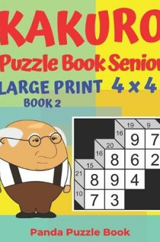 Cover of Kakuro Puzzle Book Senior - Large Print 4 x 4 - Book 2