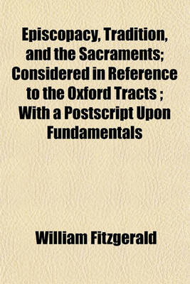 Book cover for Episcopacy, Tradition, and the Sacraments; Considered in Reference to the Oxford Tracts; With a PostScript Upon Fundamentals