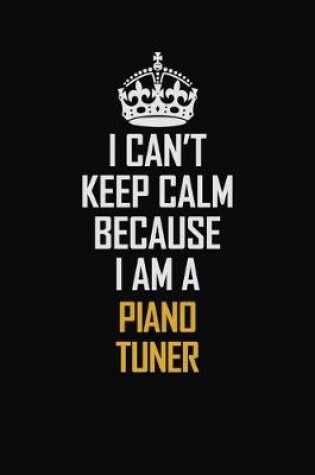 Cover of I Can't Keep Calm Because I Am A Piano Tuner